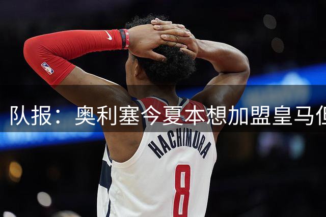 队报：奥利塞今夏本想加盟皇马但后者完全没尝试，拜仁想和他续约